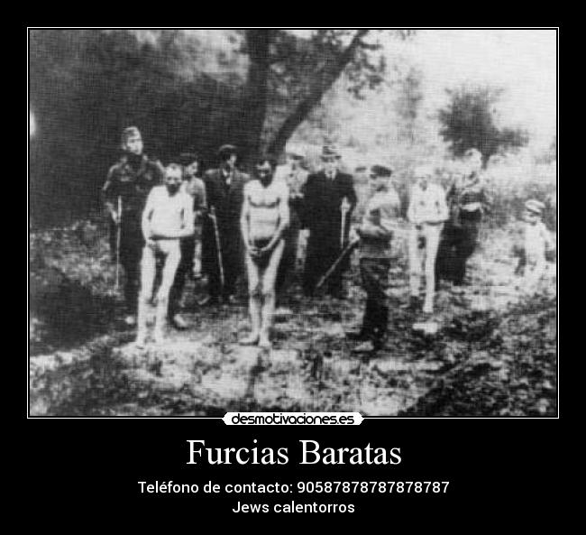 Furcias Baratas - Teléfono de contacto: 90587878787878787
Jews calentorros