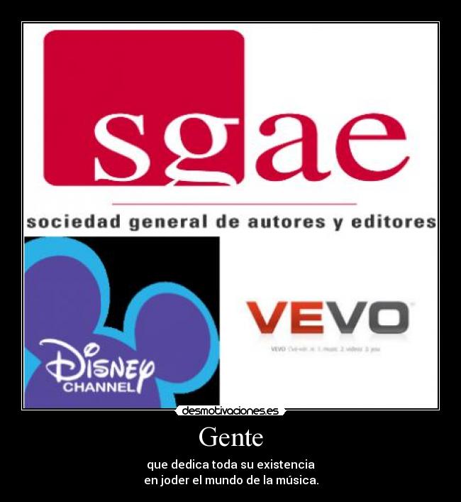 Gente - que dedica toda su existencia
en joder el mundo de la música.