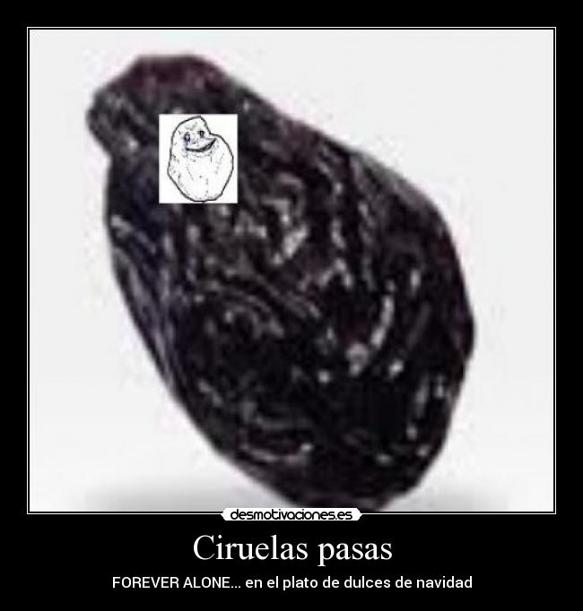 Ciruelas pasas - FOREVER ALONE... en el plato de dulces de navidad