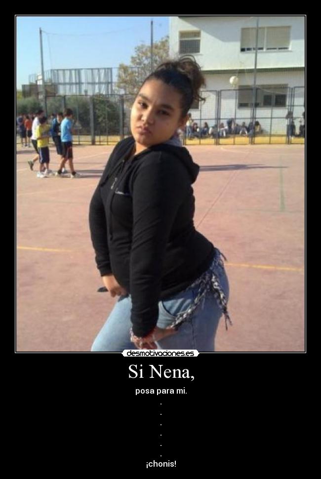 Si Nena, - posa para mi.
.
.
.
.
.
.
¡chonis!