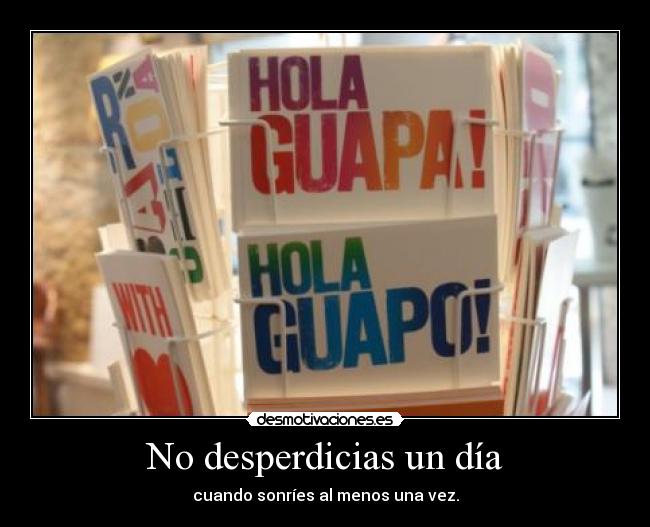 No desperdicias un día - cuando sonríes al menos una vez.