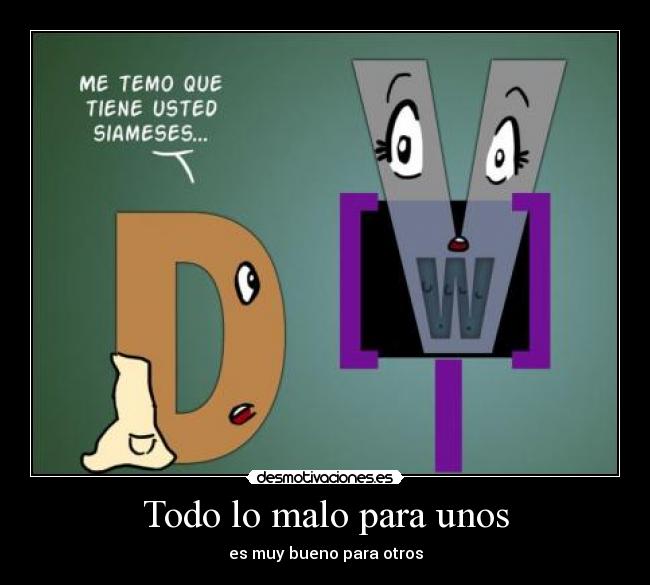 Todo lo malo para unos - es muy bueno para otros