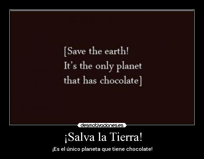 ¡Salva la Tierra! - ¡Es el único planeta que tiene chocolate!