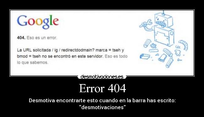 Error 404 - Desmotiva encontrarte esto cuando en la barra has escrito:
desmotivaciones