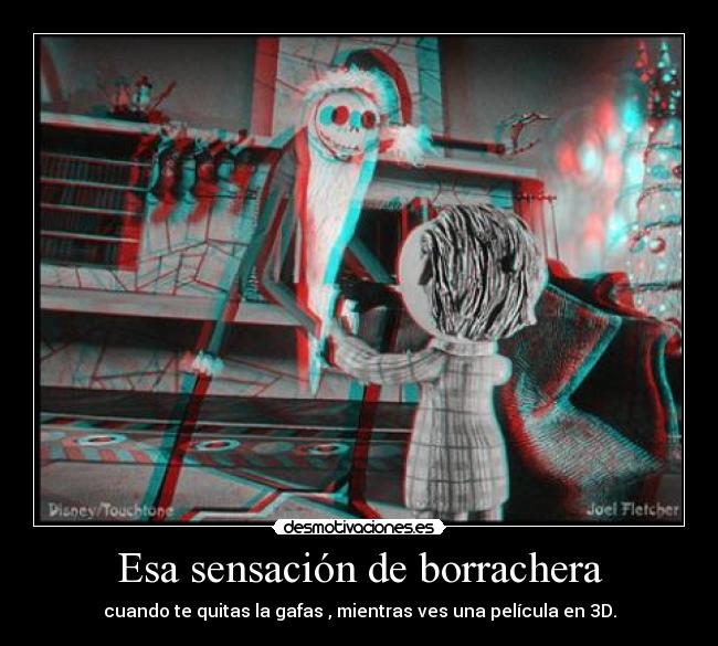 Esa sensación de borrachera - cuando te quitas la gafas , mientras ves una película en 3D.