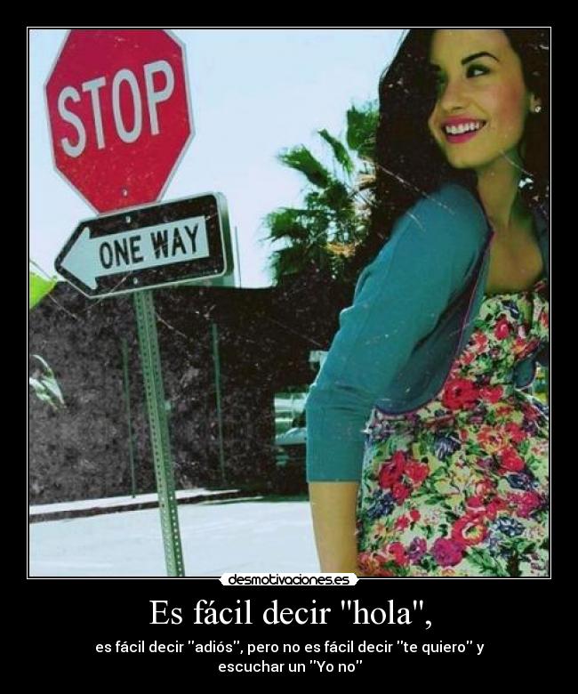 Es fácil decir hola, - es fácil decir adiós, pero no es fácil decir te quiero y escuchar un Yo no