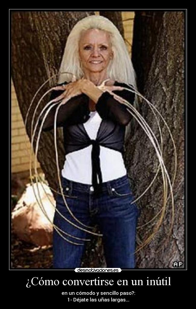 ¿Cómo convertirse en un inútil - en un cómodo y sencillo paso?:
1- Déjate las uñas largas...