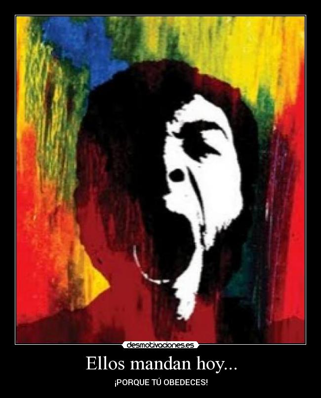 Ellos mandan hoy... - ¡PORQUE TÚ OBEDECES!