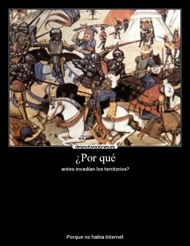 ¿Por qué - antes invadían los territorios?
Porque no había Internet