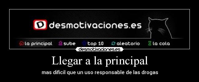 Llegar a la principal - mas dificil que un uso responsable de las drogas