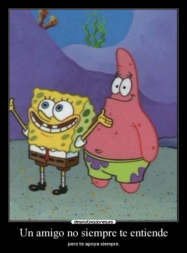 Un amigo no siempre te entiende - pero te apoya siempre.