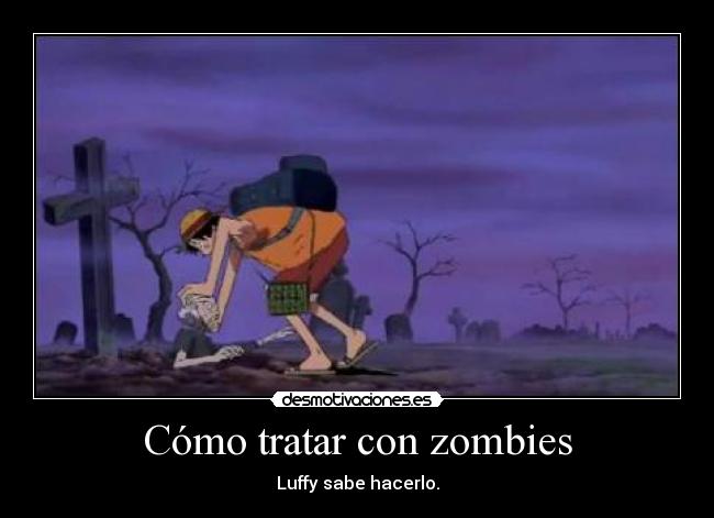 Cómo tratar con zombies - Luffy sabe hacerlo.