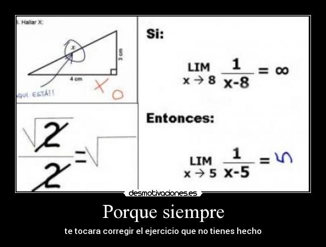 Porque siempre - te tocara corregir el ejercicio que no tienes hecho