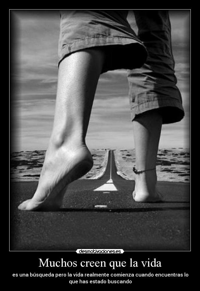 Muchos creen que la vida - es una búsqueda pero la vida realmente comienza cuando encuentras lo
que has estado buscando