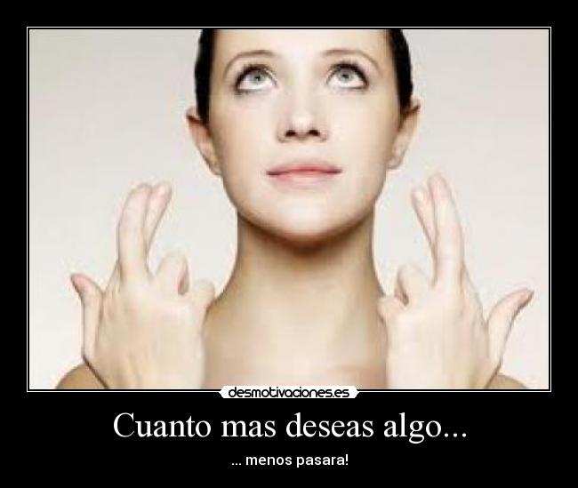 Cuanto mas deseas algo... - ... menos pasara!