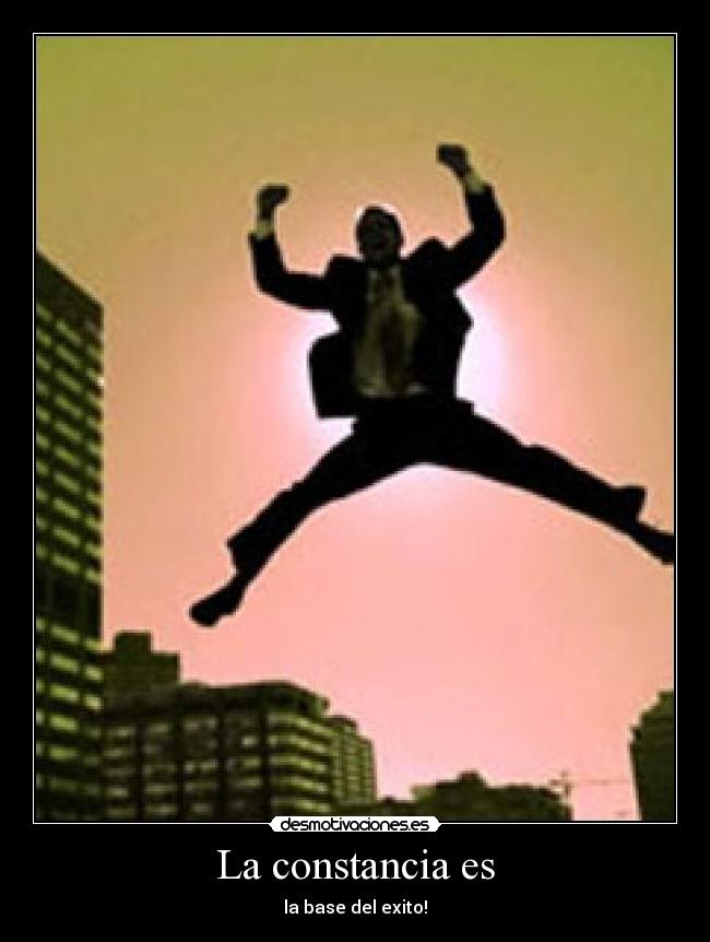 La constancia es - la base del exito!