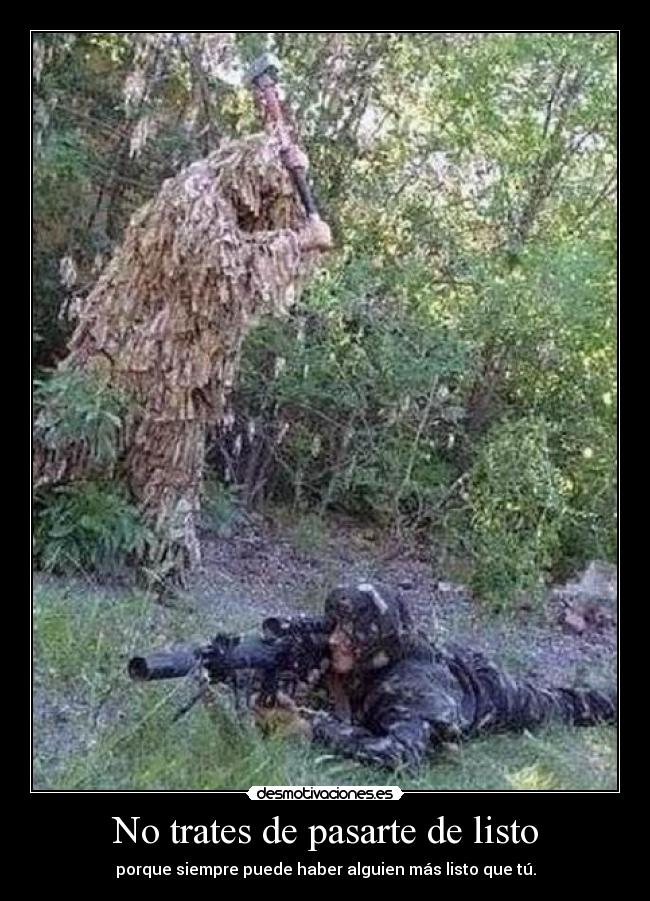 No trates de pasarte de listo - porque siempre puede haber alguien más listo que tú.