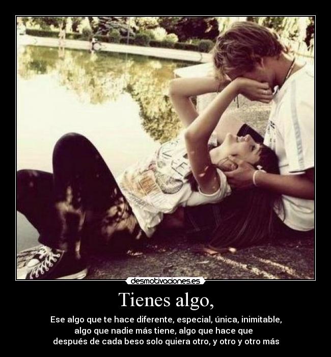 Tienes algo, -