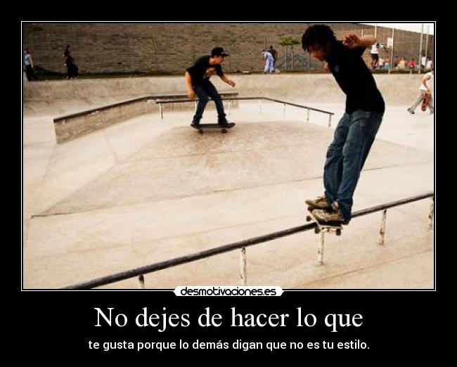 No dejes de hacer lo que - te gusta porque lo demás digan que no es tu estilo.