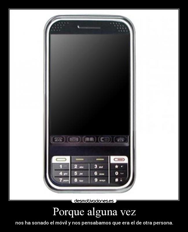 Porque alguna vez - nos ha sonado el móvil y nos pensabamos que era el de otra persona.