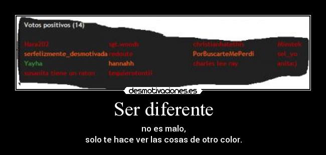 Ser diferente - no es malo,
solo te hace ver las cosas de otro color.
