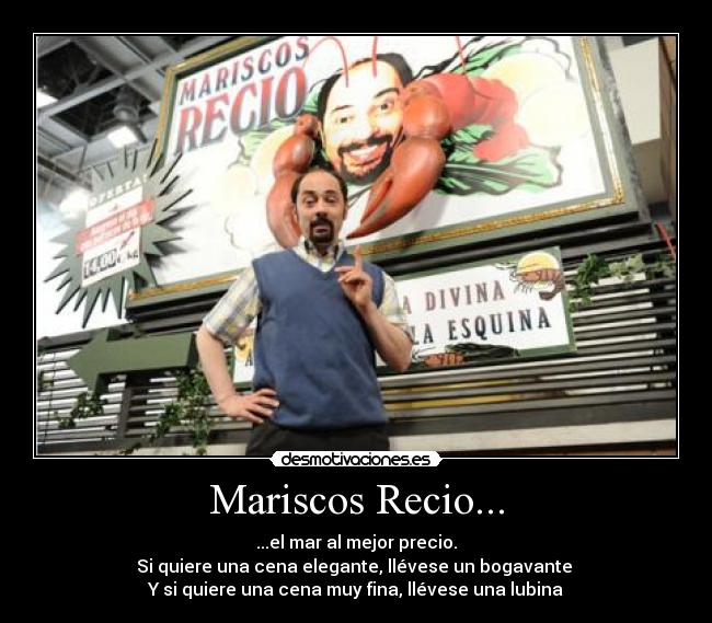 Mariscos Recio... - ...el mar al mejor precio.
Si quiere una cena elegante, llévese un bogavante 
Y si quiere una cena muy fina, llévese una lubina