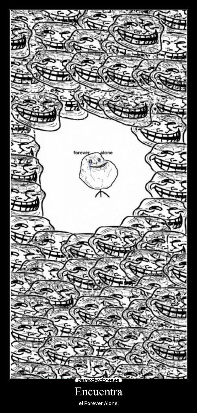Encuentra - el Forever Alone.