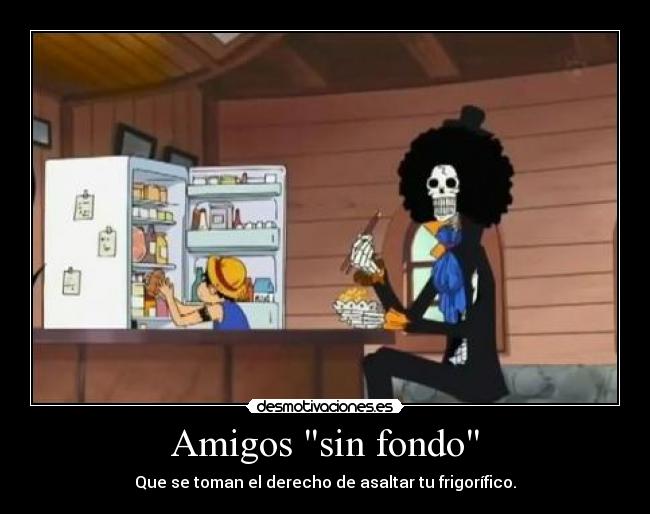 Amigos sin fondo - Que se toman el derecho de asaltar tu frigorífico.