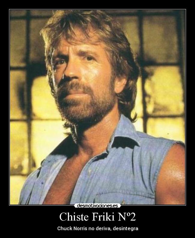 Chiste Friki Nº2 - Chuck Norris no deriva, desintegra