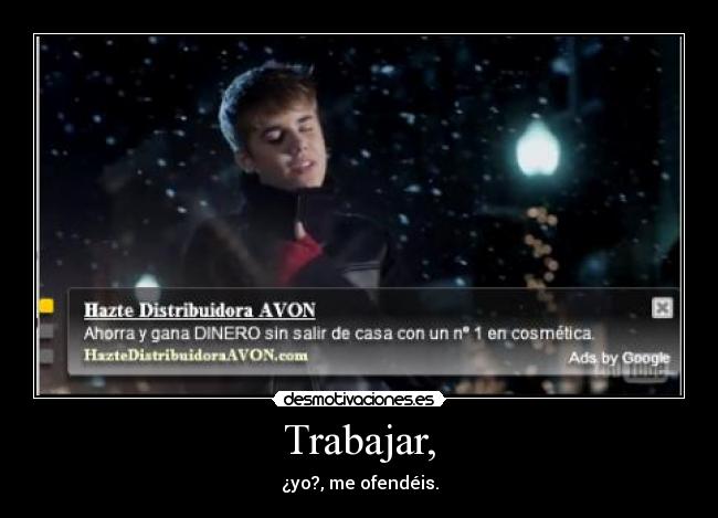 Trabajar, - ¿yo?, me ofendéis.
