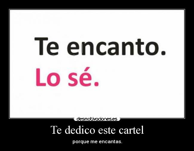 Te dedico este cartel - porque me encantas.