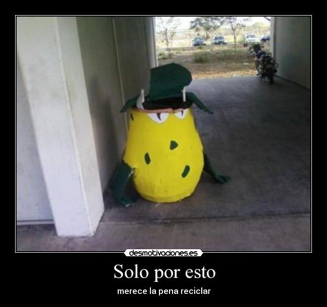 Solo por esto - merece la pena reciclar