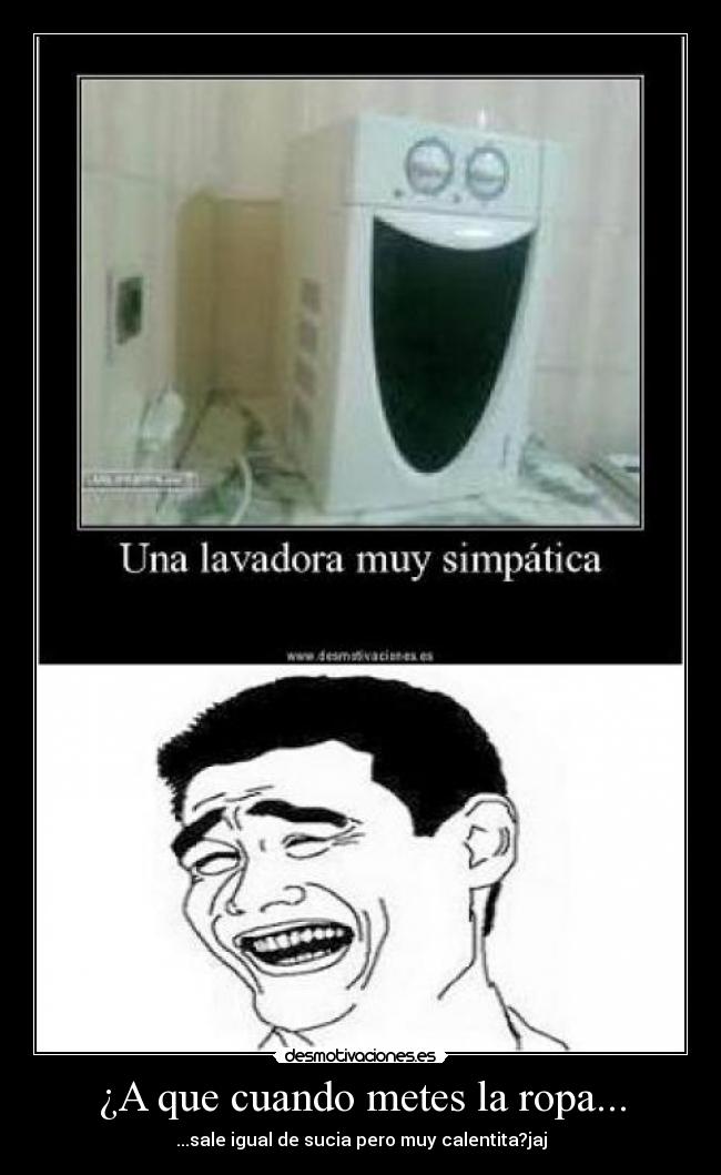 ¿A que cuando metes la ropa... - ...sale igual de sucia pero muy calentita?jaj