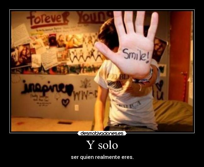 Y solo - ser quien realmente eres.
