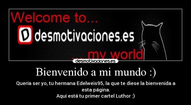 Bienvenido a mi mundo :) - 