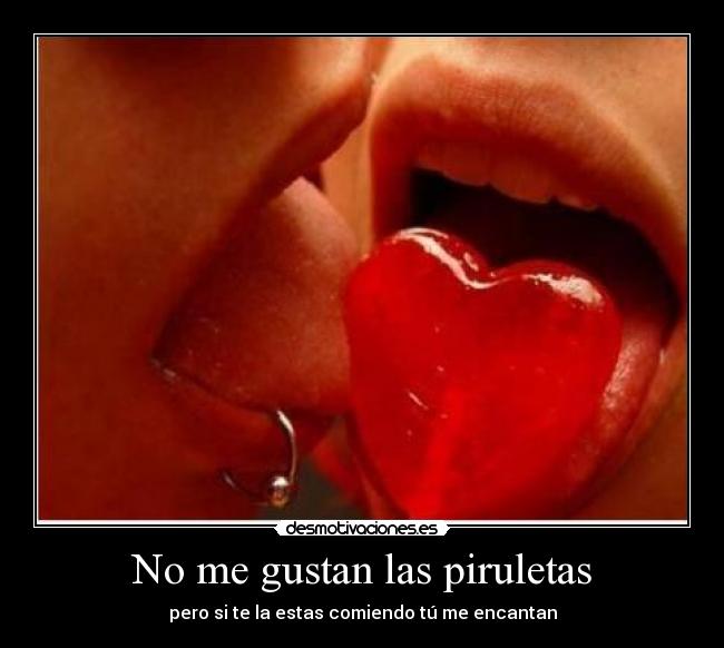 No me gustan las piruletas - pero si te la estas comiendo tú me encantan