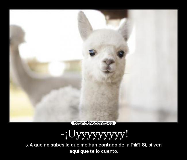 -¡Uyyyyyyyyy! - ¿¡A que no sabes lo que me han contado de la Pili!? Sí, sí ven aquí que te lo cuento.