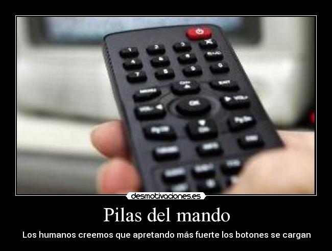 Pilas del mando - Los humanos creemos que apretando más fuerte los botones se cargan