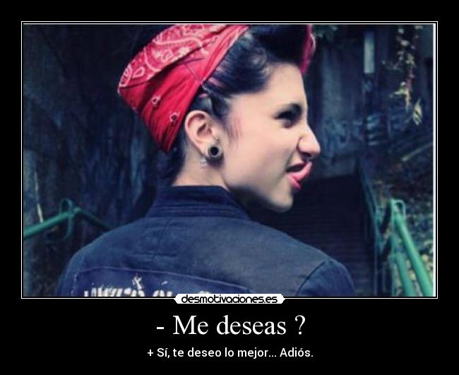 - Me deseas ? -