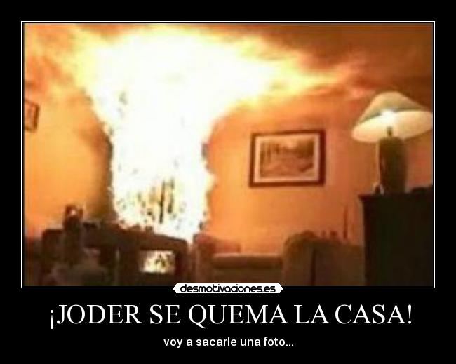 ¡JODER SE QUEMA LA CASA! -