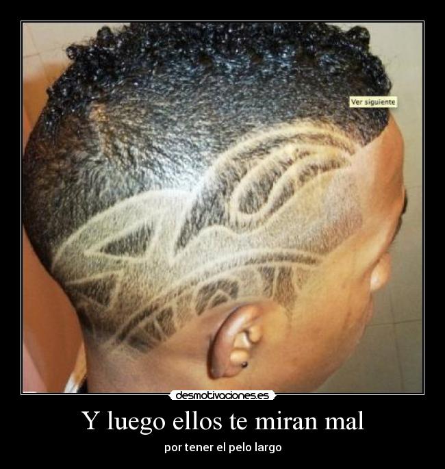 Y luego ellos te miran mal - por tener el pelo largo