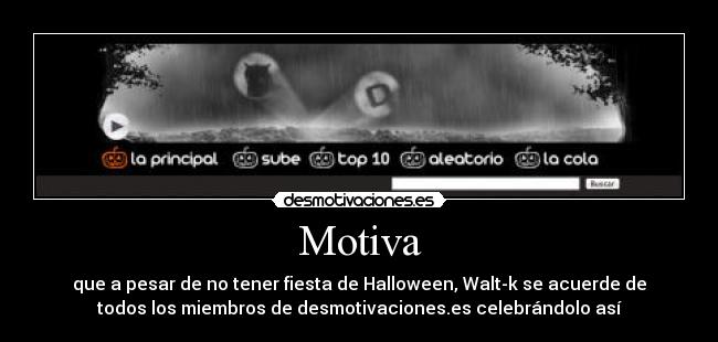 Motiva - que a pesar de no tener fiesta de Halloween, Walt-k se acuerde de
todos los miembros de desmotivaciones.es celebrándolo así