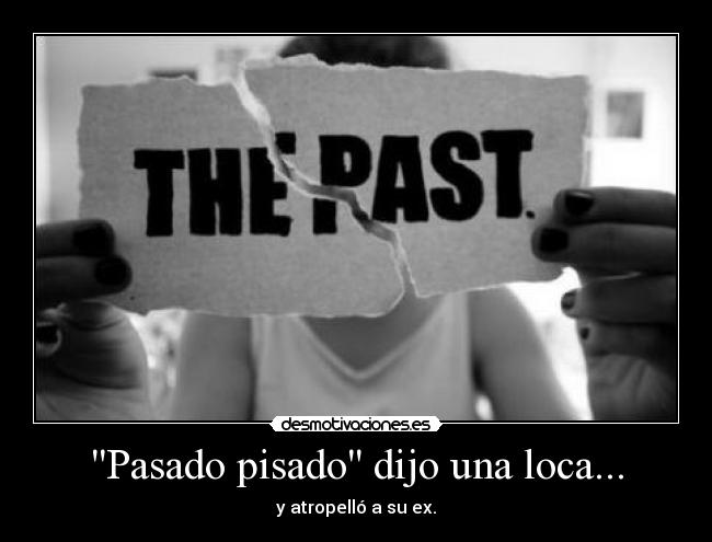 Pasado pisado dijo una loca... - y atropelló a su ex.
