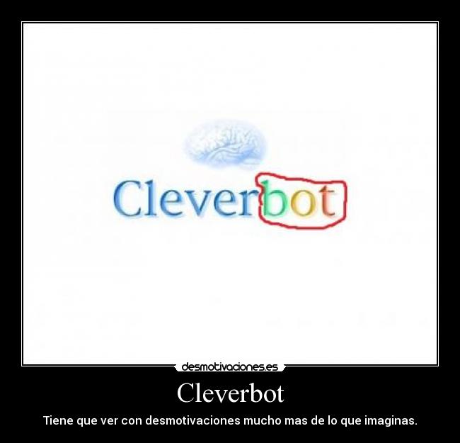 Cleverbot - Tiene que ver con desmotivaciones mucho mas de lo que imaginas.