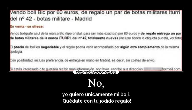 No, - yo quiero únicamente mi boli.
¡Quédate con tu jodido regalo!