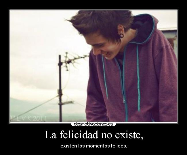 La felicidad no existe, - 
