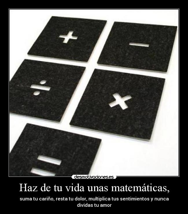 Haz de tu vida unas matemáticas, -