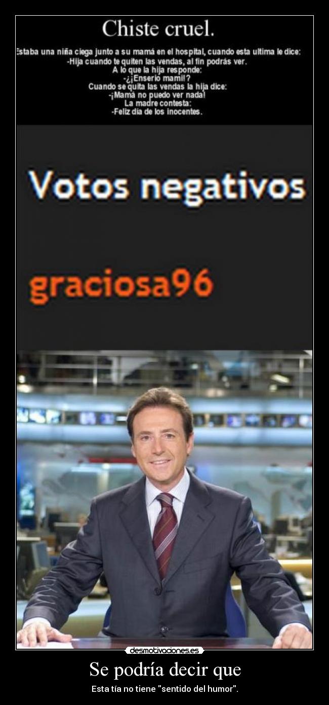 Se podría decir que - Esta tía no tiene sentido del humor.