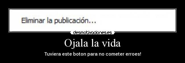 Ojala la vida - Tuviera este boton para no cometer erroes!