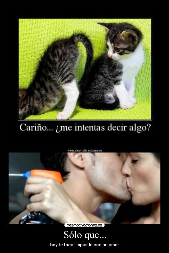 Sólo que... - hoy te toca limpiar la cocina amor